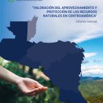 Presentación del estudio Valoración del aprovechamiento y protección de los recursos naturales en Centroamérica